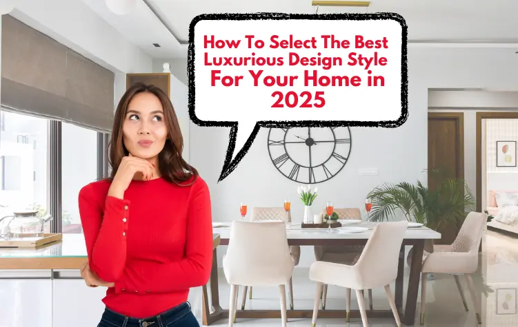 How to Select The Best Luxurious Design Style for Your Home in 2025